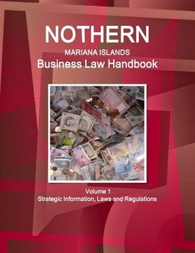 portada Northern Mariana Islands Business Law Handbook Northern Mariana Islands Business Law Handbook Volume 1 Strategic Information, Laws and Regulations (en Inglés)