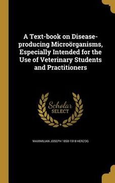 portada A Text-book on Disease-producing Microörganisms, Especially Intended for the Use of Veterinary Students and Practitioners (en Inglés)