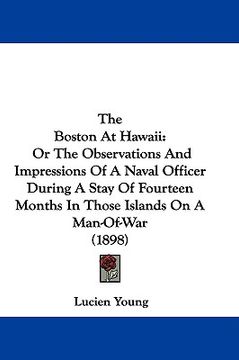 portada the boston at hawaii: or the observations and impressions of a naval officer during a stay of fourteen months in those islands on a man-of-w (en Inglés)