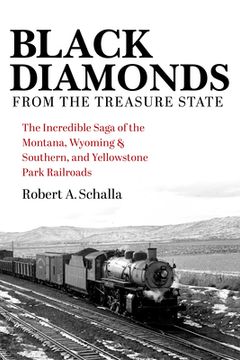 portada Black Diamonds from the Treasure State: The Incredible Saga of the Montana, Wyoming & Southern, and Yellowstone Park Railroads (en Inglés)
