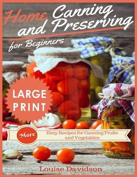 portada Home Canning and Preserving Recipes for Beginners ***large Print Edition***: More Easy Recipes for Canning Fruits and Vegetables (in English)