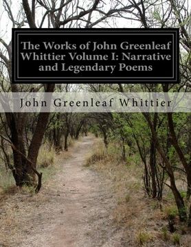 portada The Works of John Greenleaf Whittier Volume I: Narrative and Legendary Poems