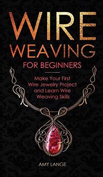 portada Wire Weaving for Beginners: Make Your First Wire Jewelry Project and Learn Wire Weaving Skills (en Inglés)