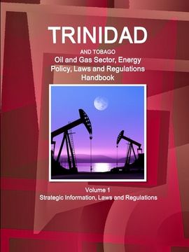 portada Trinidad and Tobago Oil and Gas Sector, Energy Policy, Laws and Regulations Handbook Volume 1 Strategic Information, Laws and Regulations