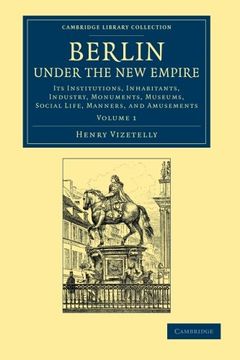 portada Berlin Under the new Empire: Volume 1: Its Institutions, Inhabitants, Industry, Monuments, Museums, Social Life, Manners, and Amusements (Cambridge Library Collection - European History) (en Inglés)