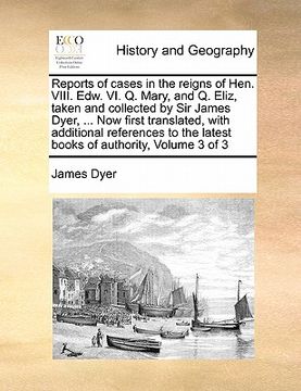 portada reports of cases in the reigns of hen. viii. edw. vi. q. mary, and q. eliz, taken and collected by sir james dyer, ... now first translated, with addi (en Inglés)