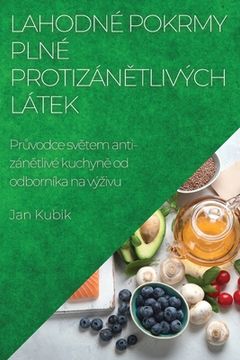 portada Lahodné pokrmy plné protizánětlivých látek: Průvodce světem anti-zánětlivé kuchyně od odborníka na výzivu