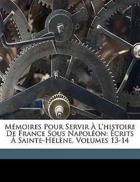 portada Mémoires Pour Servir À L'histoire De France Sous Napoléon: Écrits À Sainte-Hélène, Volumes 13-14 (en Francés)