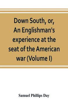 portada Down South, or, An Englishman's experience at the seat of the American war (Volume I) (en Inglés)