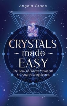 portada Crystals Made Easy: The Book Of Positive Vibrations & Crystal Healing Secrets (in English)