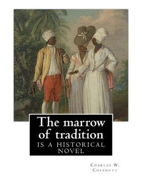 portada The marrow of tradition, By Charles W. Chesnutt (Historical novel): The Marrow of Tradition (1901) is a historical novel by the African-American autho