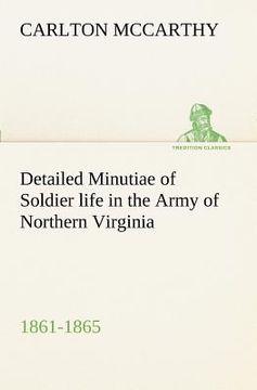 portada detailed minutiae of soldier life in the army of northern virginia, 1861-1865 (en Inglés)