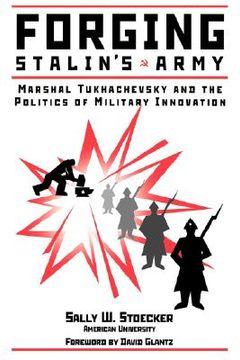 portada forging stalin's army: marshal tukhachevsky and the politics of military innovation