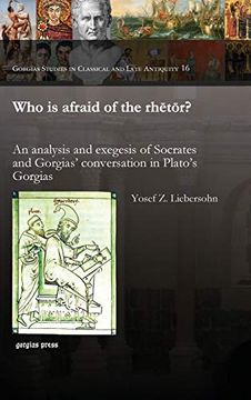 portada Who is Afraid of the Rhetor? An Analysis and Exegesis of Socrates and Gorgias' Conversation in Plato's Gorgias (en Inglés)