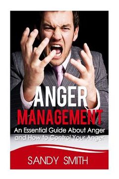 portada Anger Management: An Essential Guide About Anger and How to Control Your Anger (en Inglés)