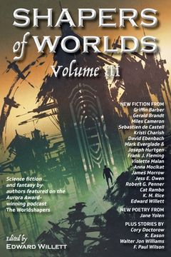 portada Shapers of Worlds Volume III: Science fiction and fantasy by authors featured on the Aurora Award-winning podcast The Worldshapers 