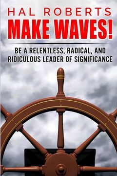 portada Make Waves!: Be a Relentless, Radical, and Ridiculous Leader of Significance (en Inglés)