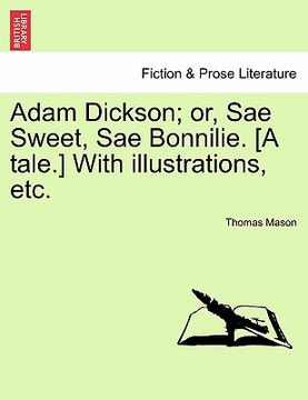 portada adam dickson; or, sae sweet, sae bonnilie. [a tale.] with illustrations, etc.