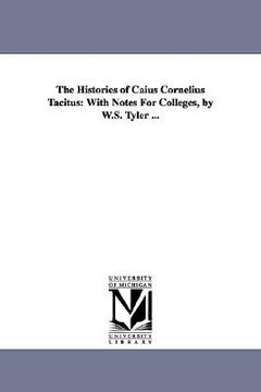 portada the histories of caius cornelius tacitus: with notes for colleges, by w.s. tyler ... (en Inglés)