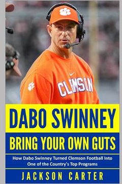 portada Dabo Swinney: Bring Your Own Guts: How Dabo Swinney Turned Clemson Football Into One of the Country's Top Programs (en Inglés)