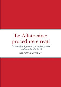 portada Le Aflatossine: Procedure e Reati: La Normativa del Settore, le Procedure, le Sanzioni Penali e Amministrative (in Italian)