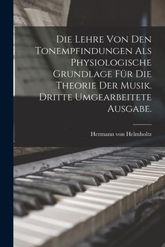 portada Die Lehre von den Tonempfindungen als physiologische Grundlage für die Theorie der Musik. Dritte umgearbeitete Ausgabe. (in German)