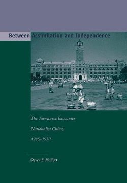 portada Between Assimilation and Independence: The Taiwanese Encounter Nationalist China, 1945-1950 (in English)