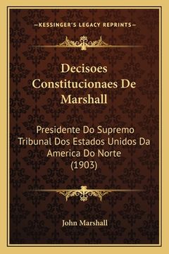 portada Decisoes Constitucionaes De Marshall: Presidente Do Supremo Tribunal Dos Estados Unidos Da America Do Norte (1903) (en Portugués)