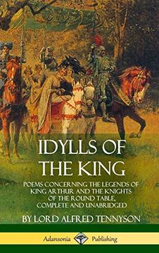 portada Idylls of the King: Poems Concerning the Legends of King Arthur and the Knights of the Round Table, Complete and Unabridged (Hardcover) (in English)