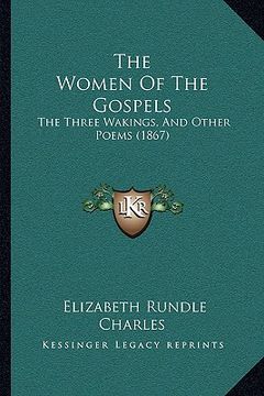 portada the women of the gospels: the three wakings, and other poems (1867) (en Inglés)