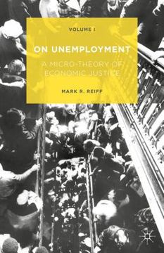 portada On Unemployment: A Micro-Theory of Economic Justice: Volume 1 (en Inglés)
