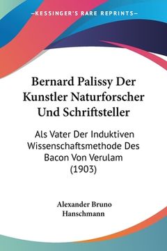 portada Bernard Palissy Der Kunstler Naturforscher Und Schriftsteller: Als Vater Der Induktiven Wissenschaftsmethode Des Bacon Von Verulam (1903) (in German)