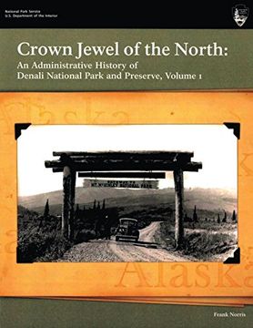 portada Crown Jewel of the North: An Administrative History of Denali National Park & Preserve, Volume 1 (en Inglés)