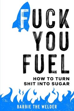 portada Fuck You Fuel: How To Turn Shit Into Sugar (en Inglés)