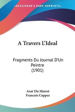 portada A Travers L'Ideal: Fragments Du Journal D'Un Peintre (1901) (in French)