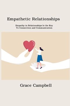 portada Empathetic Relationships: Empathy in Relationships Is the Key to Connection and Communication (en Inglés)
