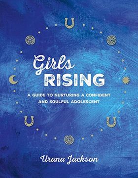 portada Girls Rising: A Guide to Nurturing a Confident and Soulful Adolescent (en Inglés)