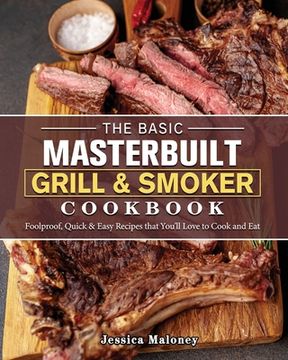 portada The Basic Masterbuilt Grill & Smoker Cookbook: Foolproof, Quick & Easy Recipes that You'll Love to Cook and Eat (in English)