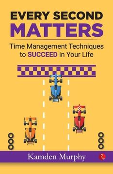 portada Every Second Matters: Time Management Techniques to SUCCEED in Your Life (en Inglés)