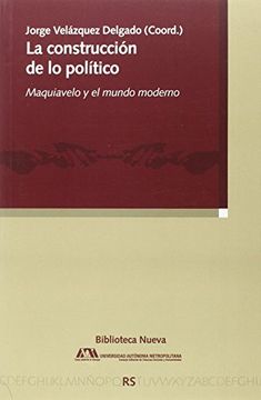 portada La Construcción de lo Político: Maquiavelo y el Mundo Moderno (in Spanish)