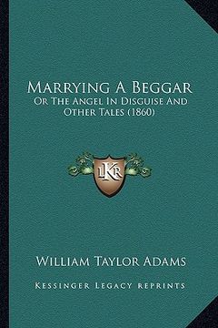 portada marrying a beggar: or the angel in disguise and other tales (1860) (en Inglés)