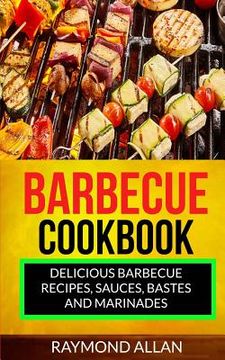 portada Barbecue Cookbook: Delicious Barbecue Recipes, Sauces, Bastes And Marinades (in English)