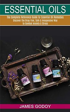 portada Essential Oils: The Complete Reference Guide to Essential oil Remedies (Discover the Drug-Free, Safe & Inexpensive way to Combat Anxiety & Stress) (en Inglés)