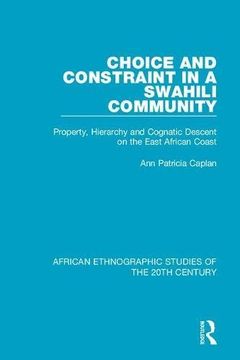 portada Choice and Constraint in a Swahili Community: Property, Hierarchy and Cognatic Descent on the East African Coast