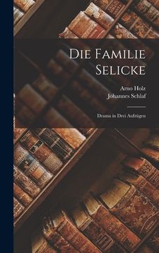 portada Die Familie Selicke: Drama in Drei Aufzügen (en Alemán)
