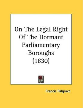 portada on the legal right of the dormant parliamentary boroughs (1830) (in English)