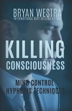 portada Killing Consciousness: Mind Control Hypnosis Techniques (en Inglés)