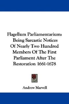 portada flagellum parliamentarium: being sarcastic notices of nearly two hundred members of the first parliament after the restoration 1661-1678 (en Inglés)