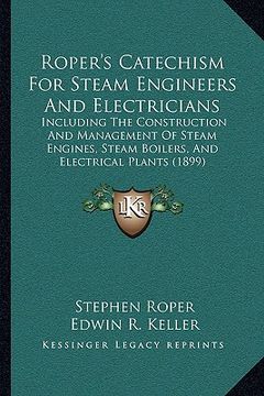 portada roper's catechism for steam engineers and electricians: including the construction and management of steam engines, steam boilers, and electrical plan (en Inglés)