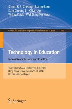 portada Technology in Education. Innovative Solutions and Practices: Third International Conference, Icte 2018, Hong Kong, China, January 9-11, 2018, Revised (en Inglés)